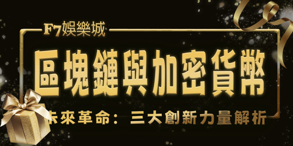 F7娛樂城的未來革命：區塊鏈與加密貨幣三大創新力量解析